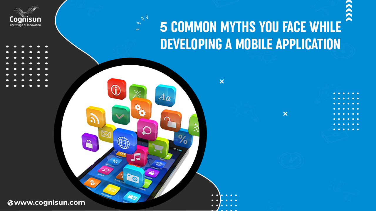 5 Common Myths You Face While Developing a Mobile Application