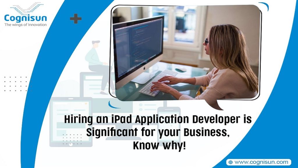 Hiring an iPad Application Developer is Significant For Your Business, Know Why!